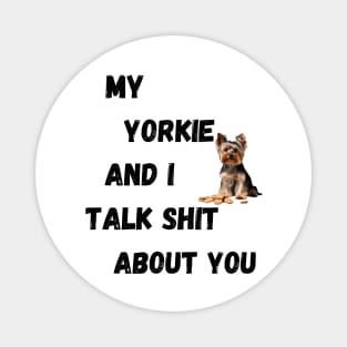 My Yorkie and I Talk $hit Magnet